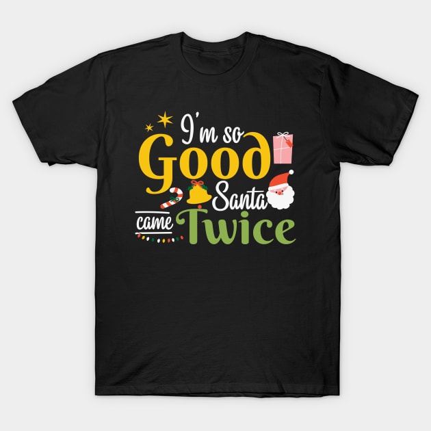 I'm so Good Santa Came Twice Christmas T-Shirt by MZeeDesigns